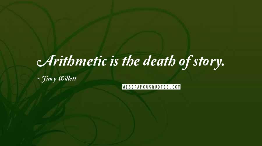 Jincy Willett quotes: Arithmetic is the death of story.