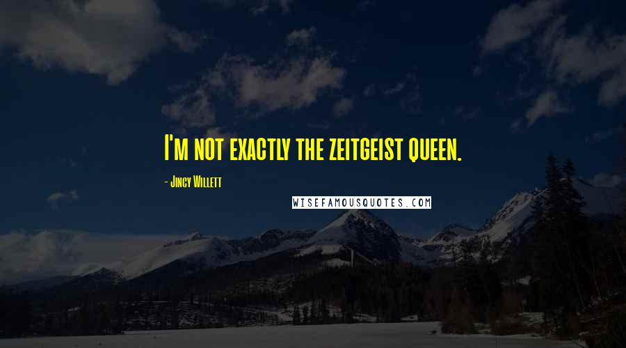 Jincy Willett quotes: I'm not exactly the zeitgeist queen.