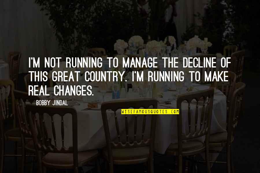 Jindal Quotes By Bobby Jindal: I'm not running to manage the decline of