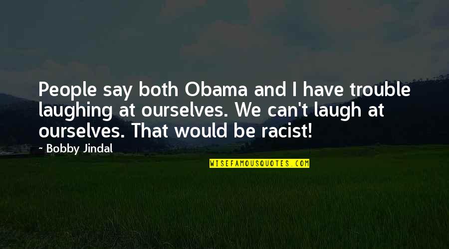 Jindal Quotes By Bobby Jindal: People say both Obama and I have trouble
