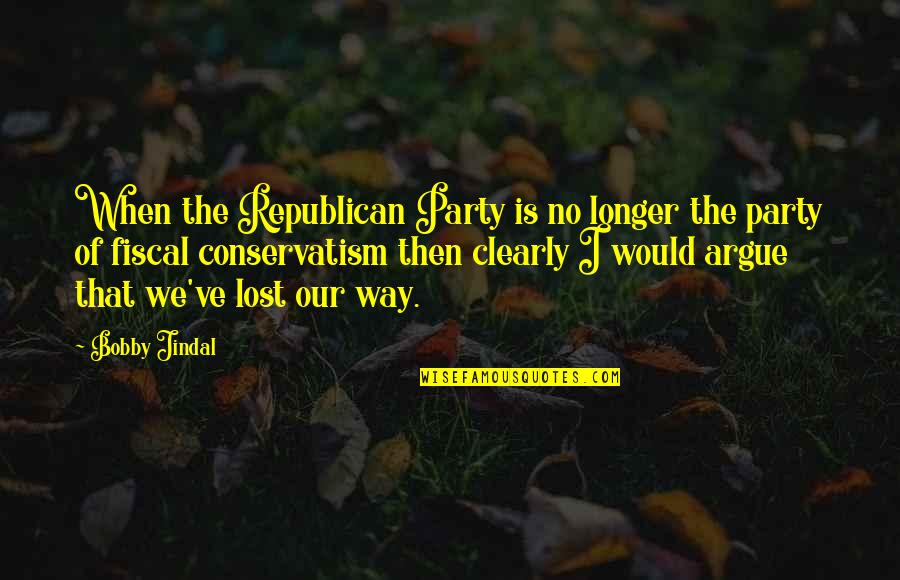 Jindal Quotes By Bobby Jindal: When the Republican Party is no longer the