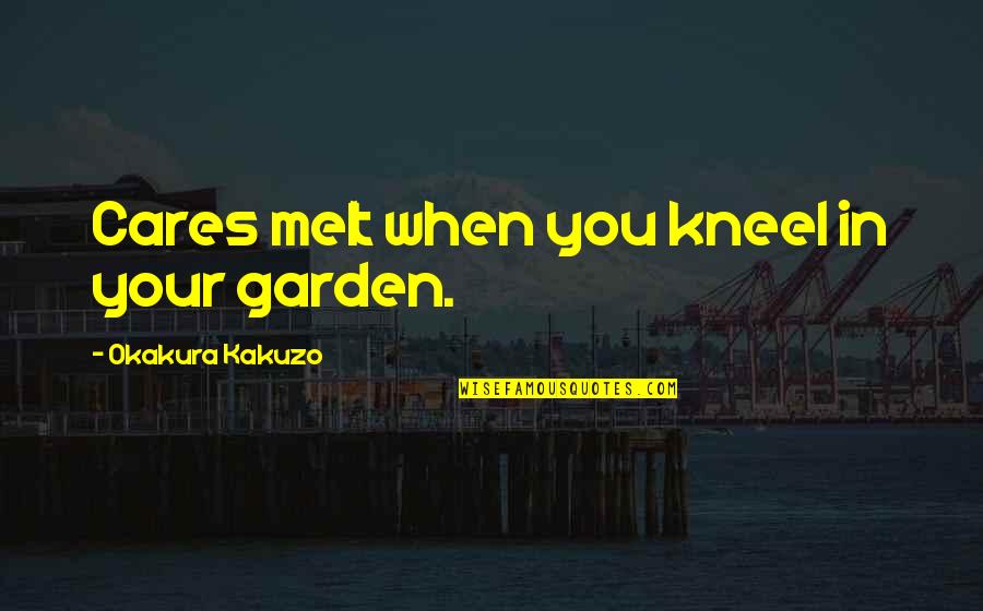 Jindal Stupid Quotes By Okakura Kakuzo: Cares melt when you kneel in your garden.