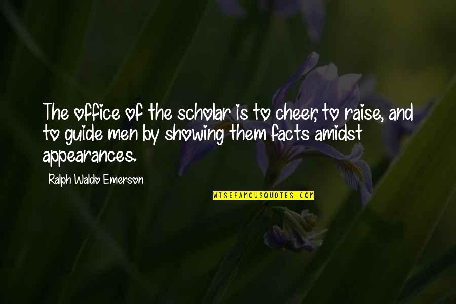 Jindo Quotes By Ralph Waldo Emerson: The office of the scholar is to cheer,