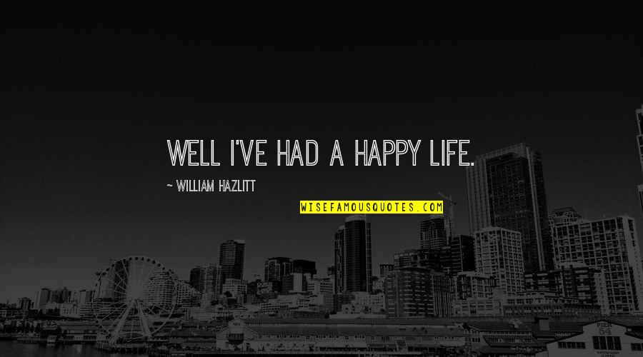 Jindra Hojer Quotes By William Hazlitt: Well I've had a happy life. Jindra Hojer Quotes By William Hazlitt: Well I've had a happy life.