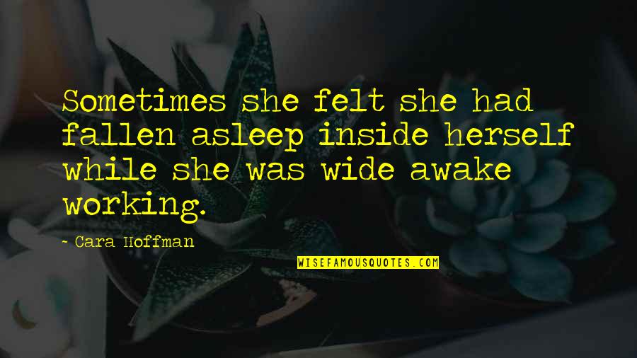 Jindrova Grappling Quotes By Cara Hoffman: Sometimes she felt she had fallen asleep inside