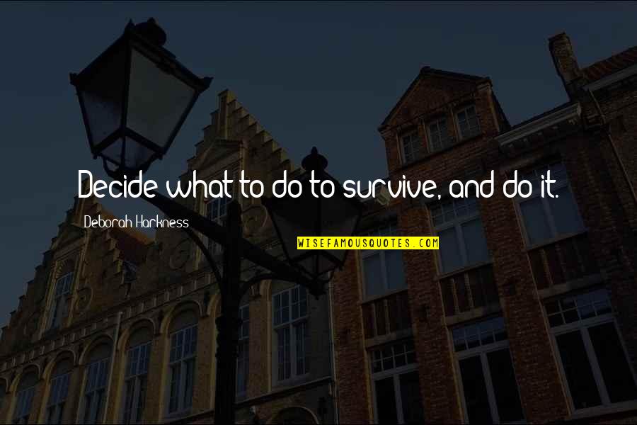Jindu Memes Quotes By Deborah Harkness: Decide what to do to survive, and do