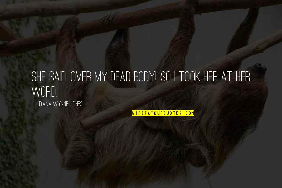 Jinelle Davidson Quotes By Diana Wynne Jones: She said 'Over my dead body!' so I Jinelle Davidson Quotes By Diana Wynne Jones: She said 'Over my dead body!' so I