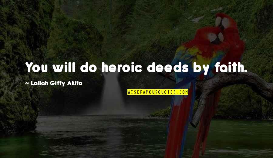Jinelle Davidson Quotes By Lailah Gifty Akita: You will do heroic deeds by faith. Jinelle Davidson Quotes By Lailah Gifty Akita: You will do heroic deeds by faith.