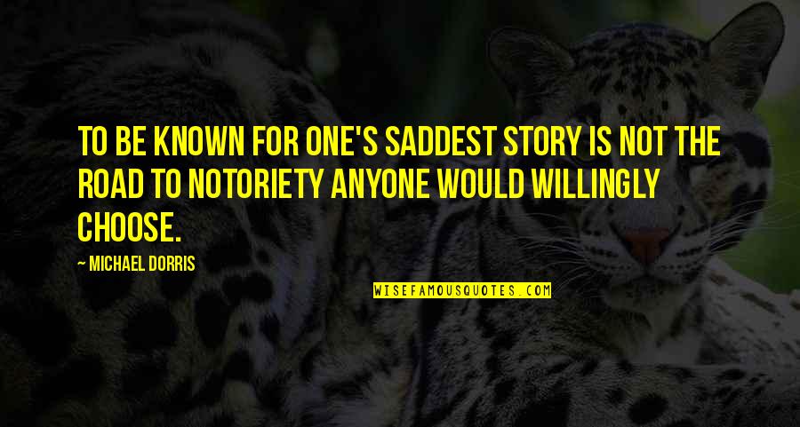 Jinelle Davidson Quotes By Michael Dorris: To be known for one's saddest story is Jinelle Davidson Quotes By Michael Dorris: To be known for one's saddest story is