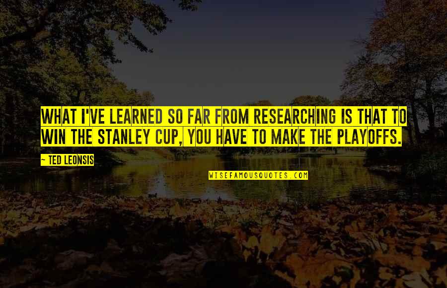 Jinelle Davidson Quotes By Ted Leonsis: What I've learned so far from researching is Jinelle Davidson Quotes By Ted Leonsis: What I've learned so far from researching is
