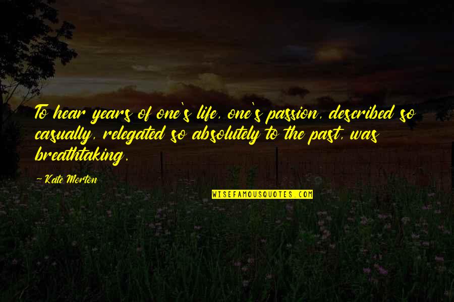 Jinelle Zaugg Siergiej Quotes By Kate Morton: To hear years of one's life, one's passion,