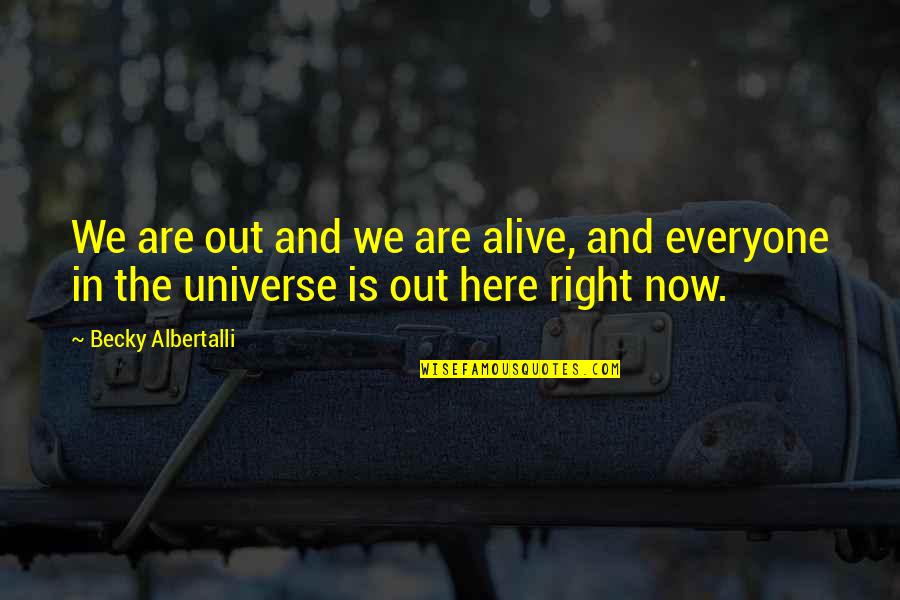Jinetear Quotes By Becky Albertalli: We are out and we are alive, and