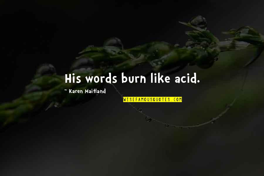Jinetear Quotes By Karen Maitland: His words burn like acid. Jinetear Quotes By Karen Maitland: His words burn like acid.