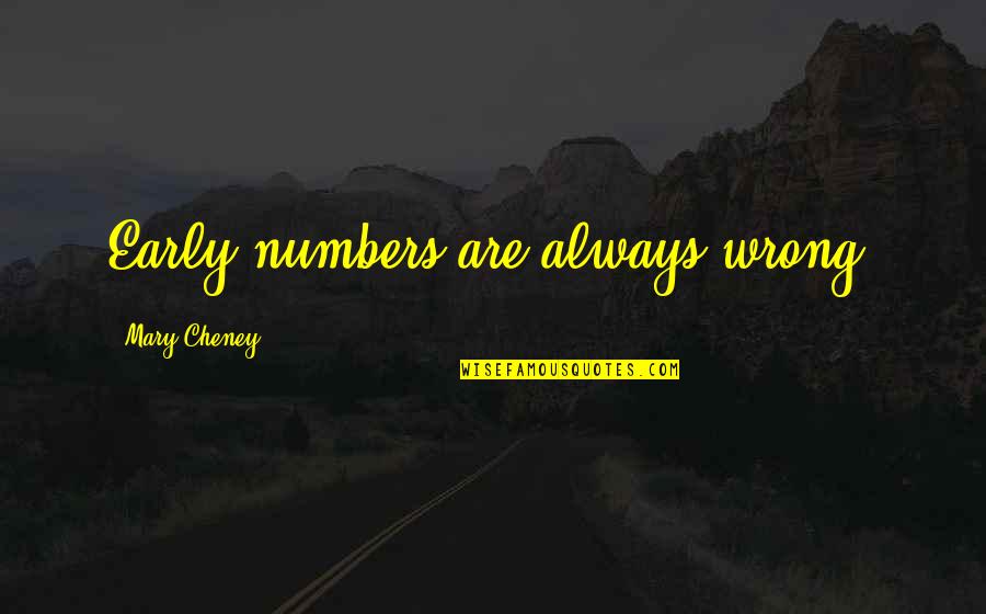 Jinetear Quotes By Mary Cheney: Early numbers are always wrong. Jinetear Quotes By Mary Cheney: Early numbers are always wrong.