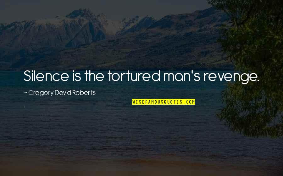 Jineteras Quotes By Gregory David Roberts: Silence is the tortured man's revenge.