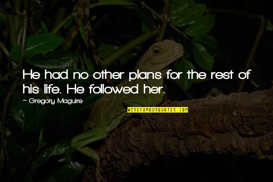 Jineteras Quotes By Gregory Maguire: He had no other plans for the rest