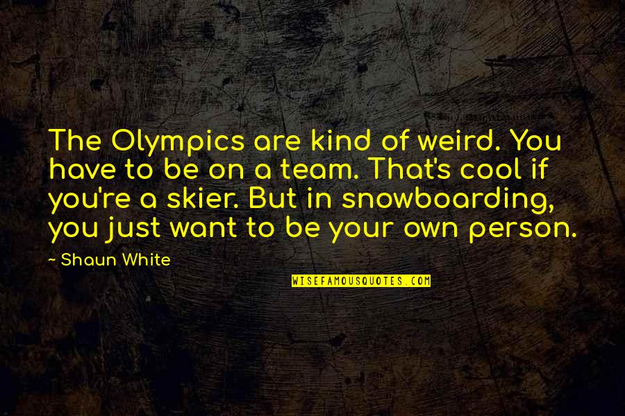 Jineteras Quotes By Shaun White: The Olympics are kind of weird. You have