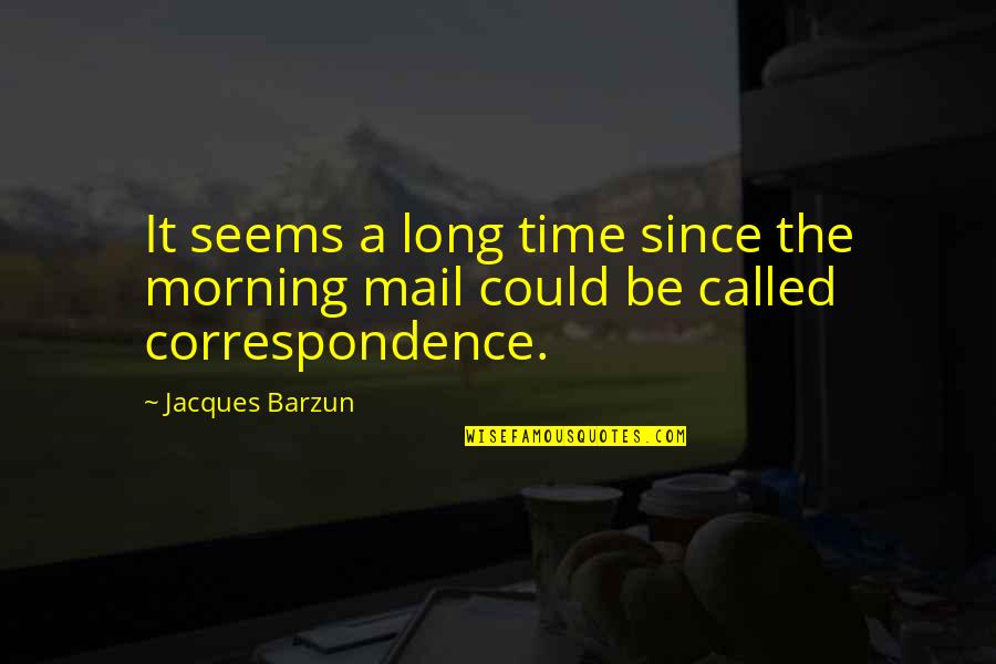 Jinetes De Toros Quotes By Jacques Barzun: It seems a long time since the morning
