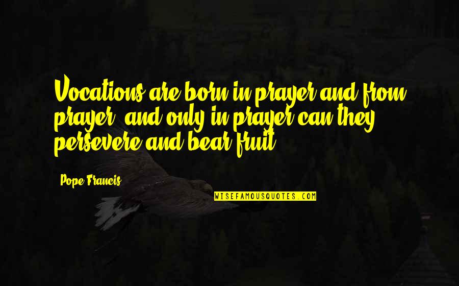 Jinetes De Toros Quotes By Pope Francis: Vocations are born in prayer and from prayer; Jinetes De Toros Quotes By Pope Francis: Vocations are born in prayer and from prayer;