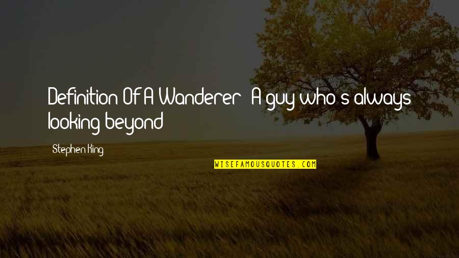 Jinetes De Toros Quotes By Stephen King: Definition Of A Wanderer: A guy who's always Jinetes De Toros Quotes By Stephen King: Definition Of A Wanderer: A guy who's always