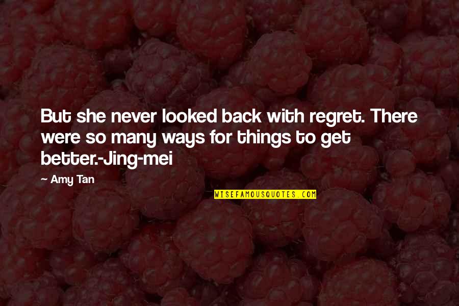 Jing Quotes By Amy Tan: But she never looked back with regret. There Jing Quotes By Amy Tan: But she never looked back with regret. There