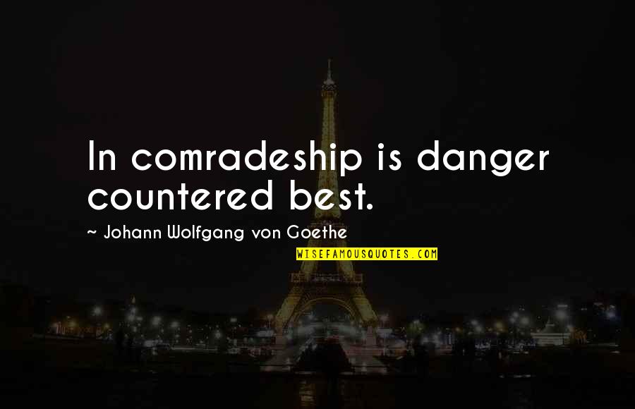 Jing Quotes By Johann Wolfgang Von Goethe: In comradeship is danger countered best. Jing Quotes By Johann Wolfgang Von Goethe: In comradeship is danger countered best.
