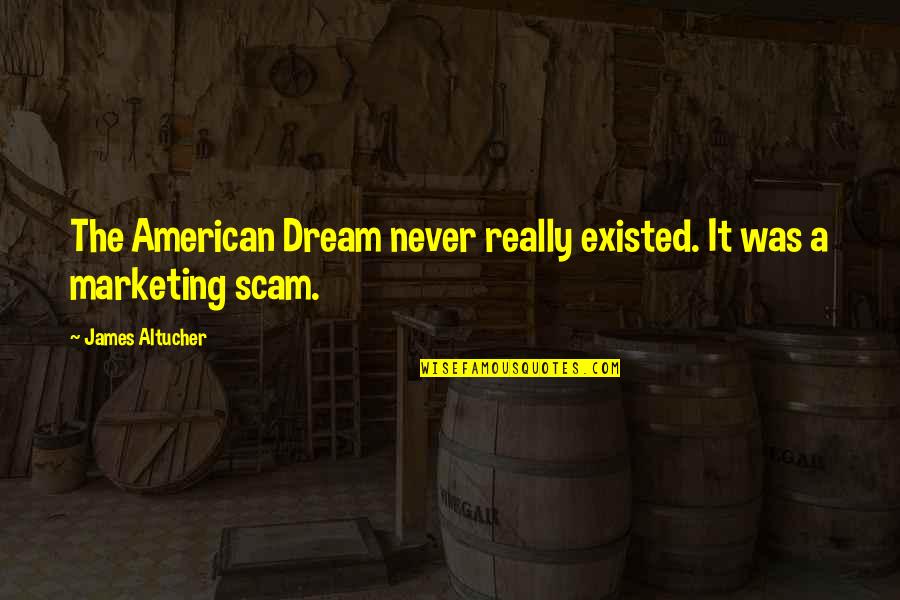 Jing-si Aphorism Quotes By James Altucher: The American Dream never really existed. It was