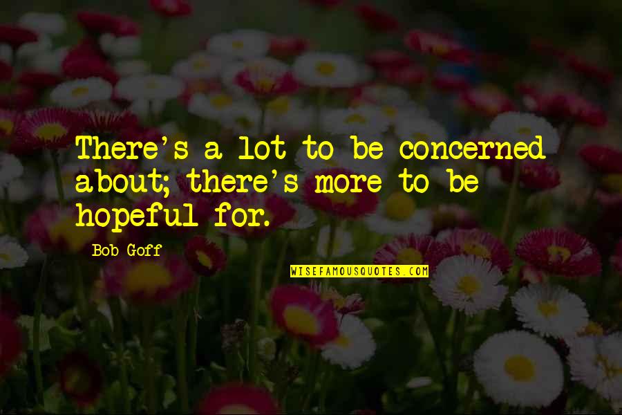 Jingga Dalam Elegi Quotes By Bob Goff: There's a lot to be concerned about; there's