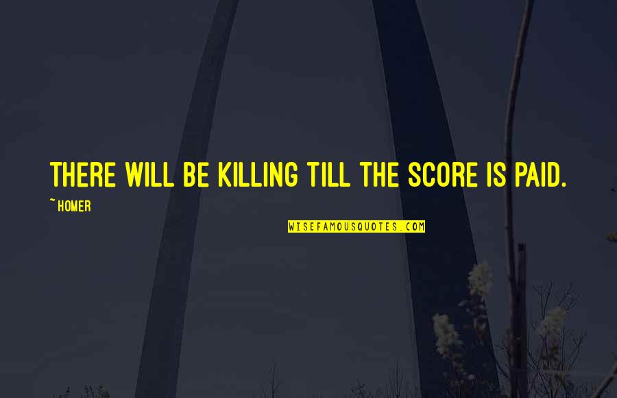 Jingga Dalam Elegi Quotes By Homer: There will be killing till the score is