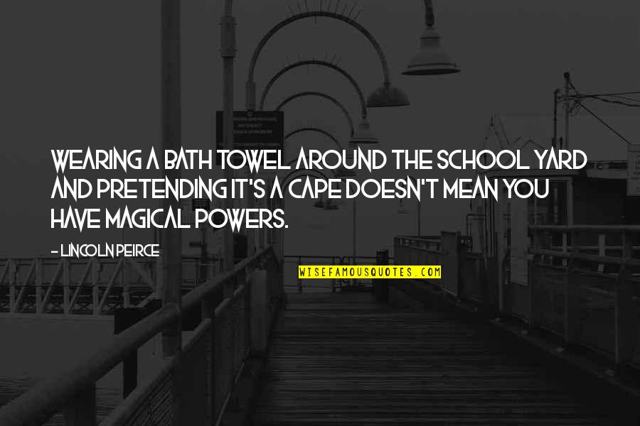 Jingga Dalam Elegi Quotes By Lincoln Peirce: Wearing a bath towel around the school yard