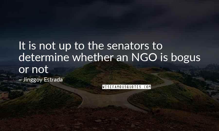 Jinggoy Estrada quotes: It is not up to the senators to determine whether an NGO is bogus or not
