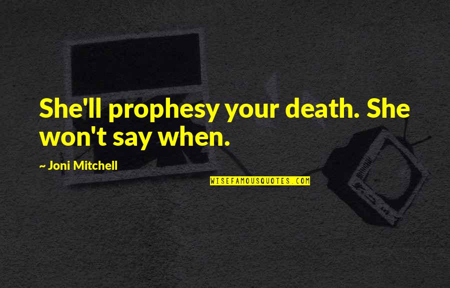 Jingle All The Way 1996 Quotes By Joni Mitchell: She'll prophesy your death. She won't say when.