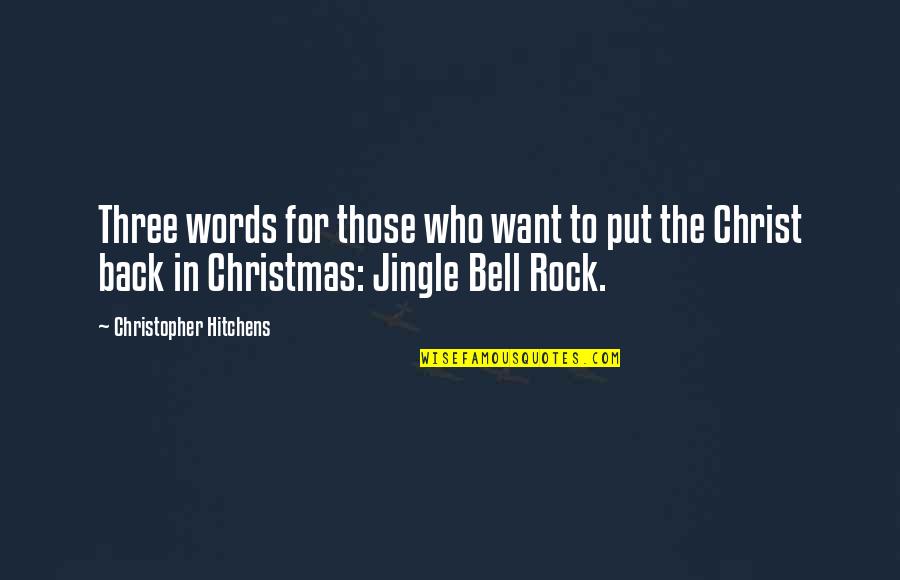 Jingle Quotes By Christopher Hitchens: Three words for those who want to put