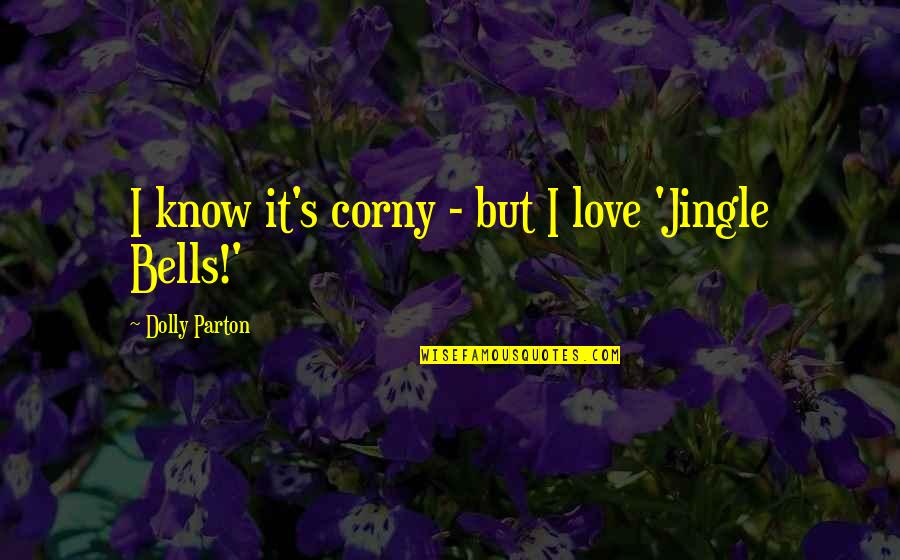 Jingle Quotes By Dolly Parton: I know it's corny - but I love