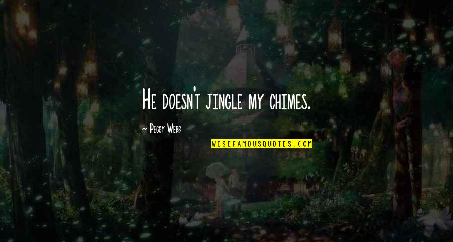Jingle Quotes By Peggy Webb: He doesn't jingle my chimes.