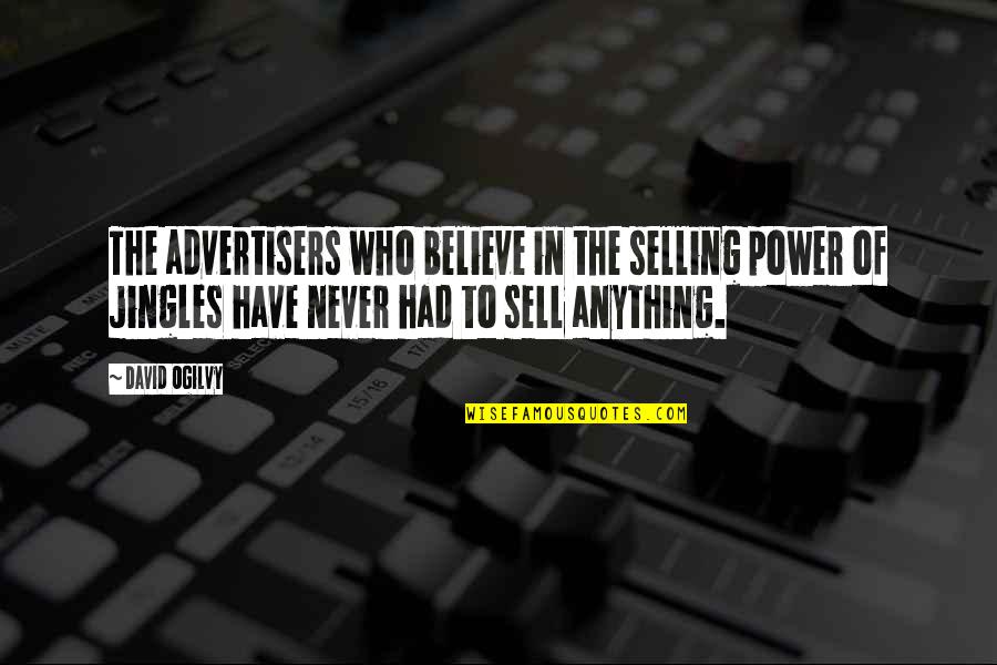 Jingles Quotes By David Ogilvy: The advertisers who believe in the selling power