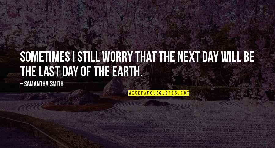 Jinglong Solar Quotes By Samantha Smith: Sometimes I still worry that the next day