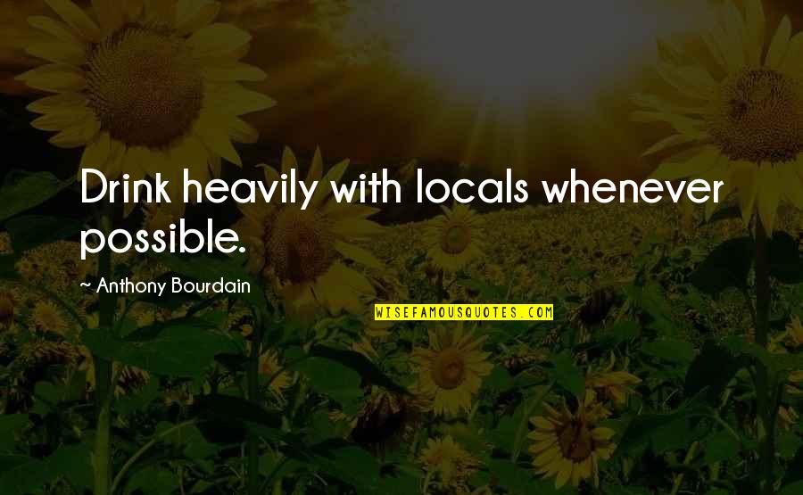 Jinglong Tea Quotes By Anthony Bourdain: Drink heavily with locals whenever possible. Jinglong Tea Quotes By Anthony Bourdain: Drink heavily with locals whenever possible.