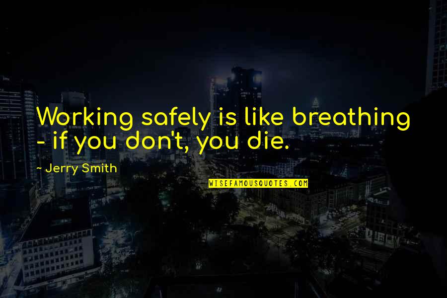 Jinglong Tea Quotes By Jerry Smith: Working safely is like breathing - if you