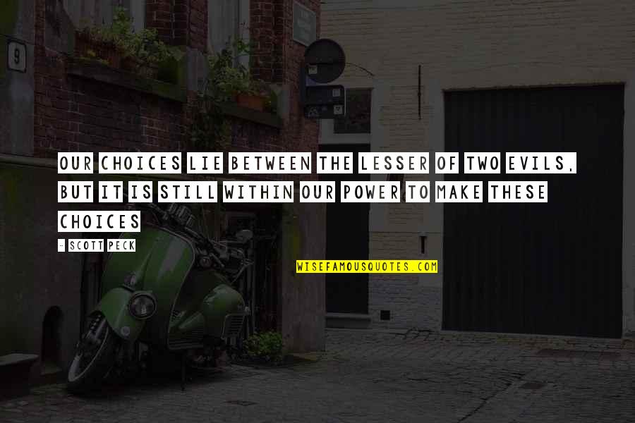 Jingming Acupuncture Quotes By Scott Peck: Our choices lie between the lesser of two Jingming Acupuncture Quotes By Scott Peck: Our choices lie between the lesser of two