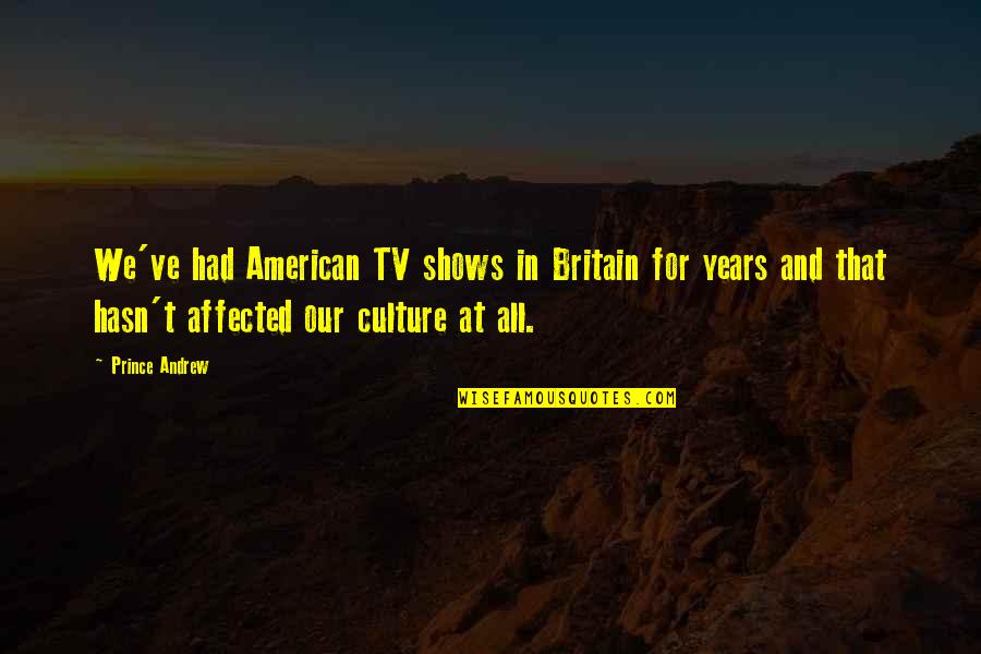 Jingmingyan Quotes By Prince Andrew: We've had American TV shows in Britain for
