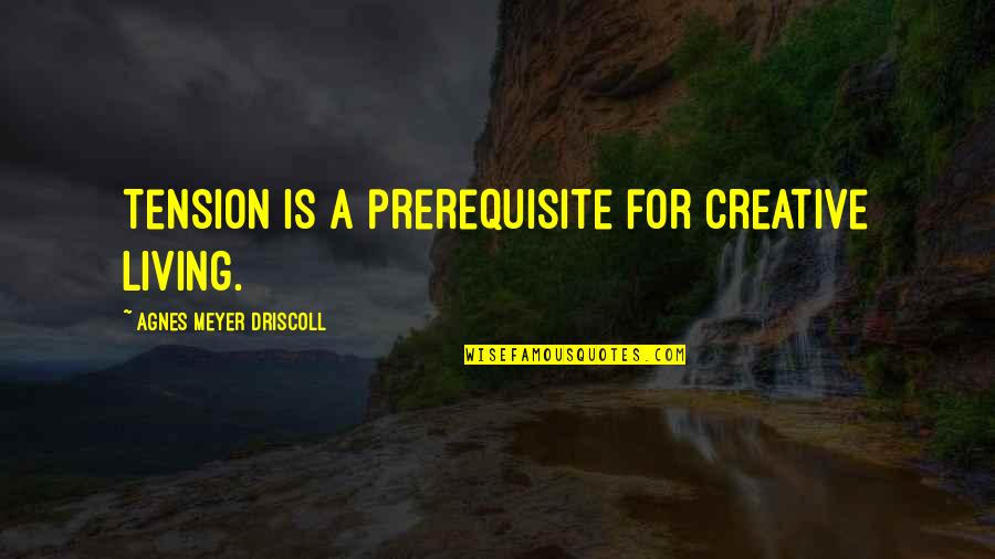 Jingoistic Quotes By Agnes Meyer Driscoll: Tension is a prerequisite for creative living.