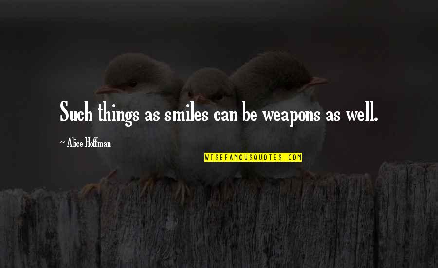 Jingsheng Huang Quotes By Alice Hoffman: Such things as smiles can be weapons as Jingsheng Huang Quotes By Alice Hoffman: Such things as smiles can be weapons as