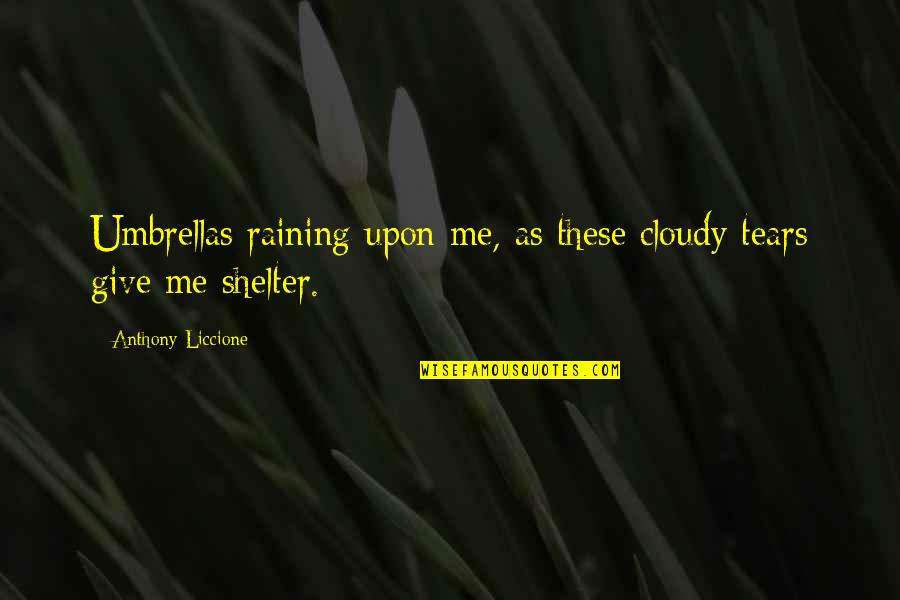 Jingsheng Powerful Quotes By Anthony Liccione: Umbrellas raining upon me, as these cloudy tears Jingsheng Powerful Quotes By Anthony Liccione: Umbrellas raining upon me, as these cloudy tears