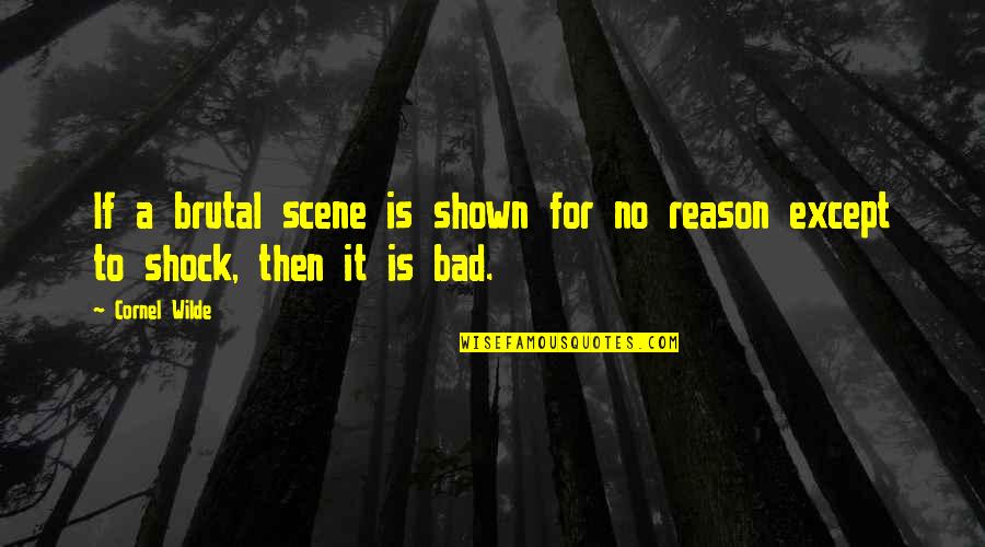 Jingshu Huang Quotes By Cornel Wilde: If a brutal scene is shown for no
