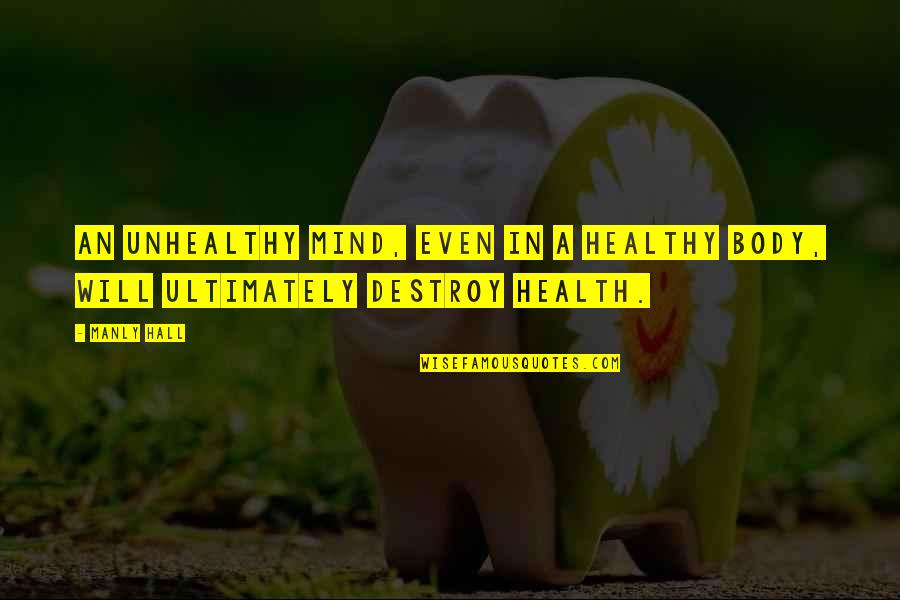 Jingshu Huang Quotes By Manly Hall: An unhealthy mind, even in a healthy body,