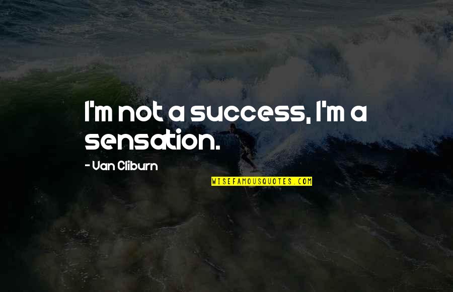 Jinhee Mccarthy Quotes By Van Cliburn: I'm not a success, I'm a sensation.