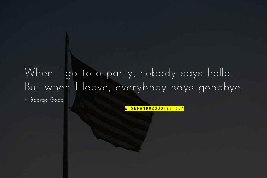 Jini Dellaccio Quotes By George Gobel: When I go to a party, nobody says