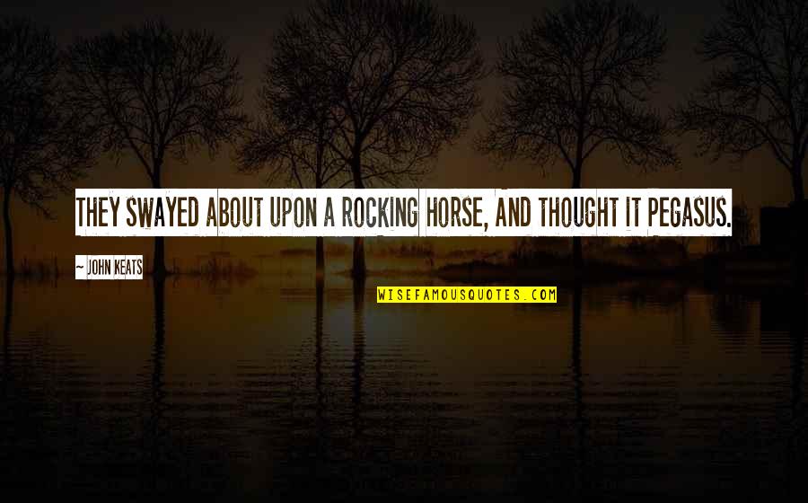 Jini Dosa Quotes By John Keats: They swayed about upon a rocking horse, And