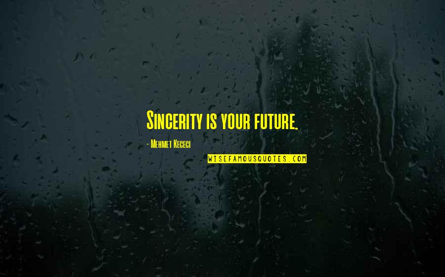 Jiniri Quotes By Mehmet Kececi: Sincerity is your future.